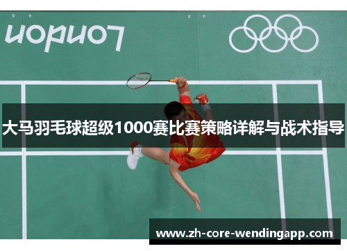 大马羽毛球超级1000赛比赛策略详解与战术指导