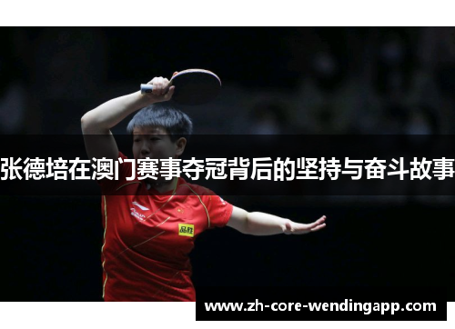 张德培在澳门赛事夺冠背后的坚持与奋斗故事