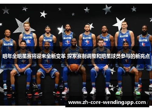 明年全明星赛将迎来全新变革 探索赛制调整和明星球员参与的新亮点
