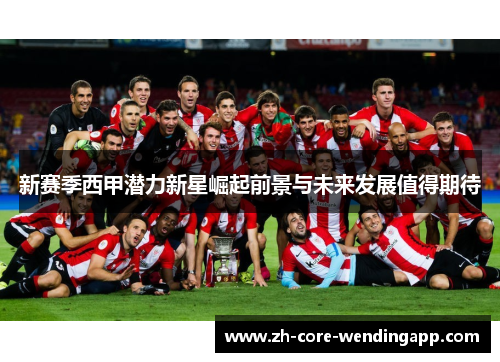 新赛季西甲潜力新星崛起前景与未来发展值得期待