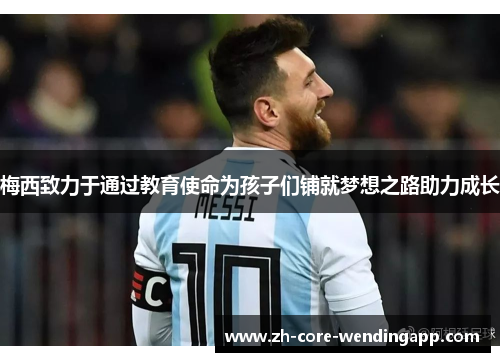 梅西致力于通过教育使命为孩子们铺就梦想之路助力成长