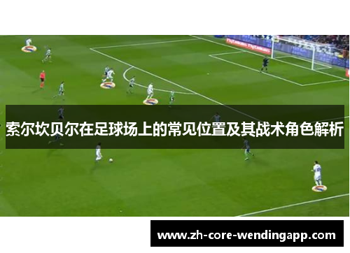 索尔坎贝尔在足球场上的常见位置及其战术角色解析