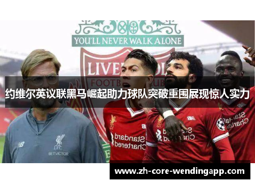 约维尔英议联黑马崛起助力球队突破重围展现惊人实力