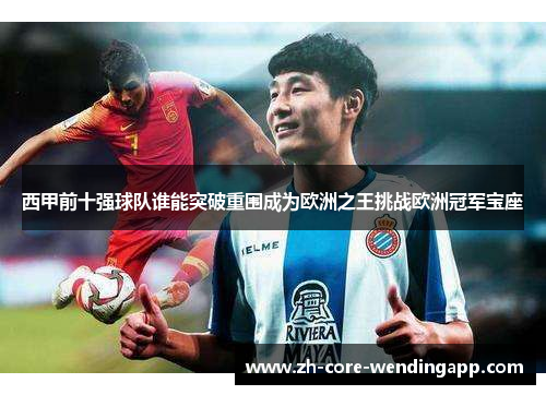 西甲前十强球队谁能突破重围成为欧洲之王挑战欧洲冠军宝座