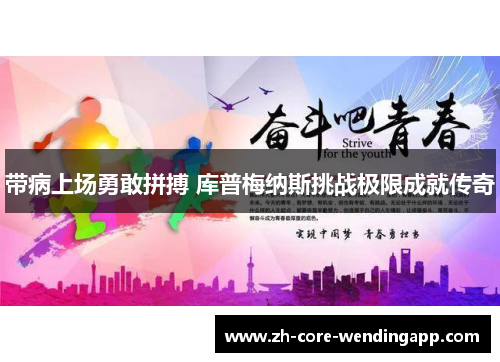 带病上场勇敢拼搏 库普梅纳斯挑战极限成就传奇