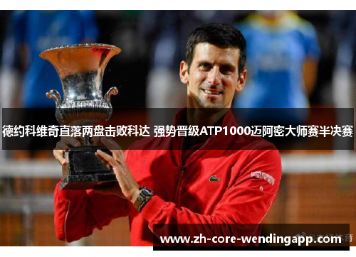 德约科维奇直落两盘击败科达 强势晋级ATP1000迈阿密大师赛半决赛