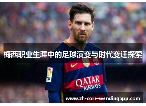 梅西职业生涯中的足球演变与时代变迁探索 梅西职业生涯中的足球演变与时代变迁探索