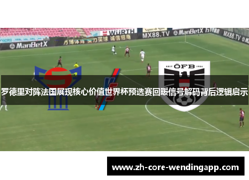 罗德里对阵法国展现核心价值世界杯预选赛回暖信号解码背后逻辑启示
