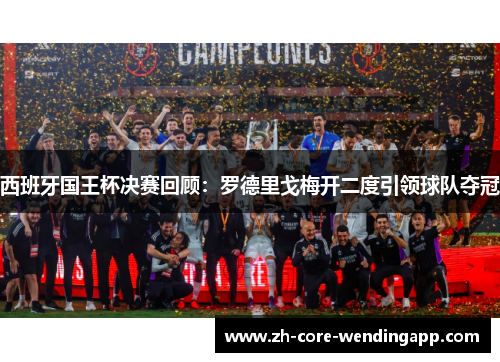 西班牙国王杯决赛回顾：罗德里戈梅开二度引领球队夺冠