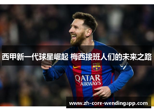 西甲新一代球星崛起 梅西接班人们的未来之路